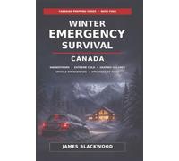 Winter Emergency Survival - Canada: Snowstorms - Extreme Cold - Heating Failures - Vehicle Emergencies - Stranded at home