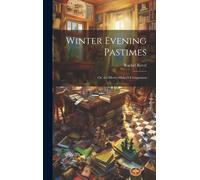 Winter Evening Pastimes; Or, The Merry-Maker's Companion