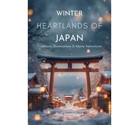Winter Heartlands of Japan: Traditions, Illuminations & Alpine Adventures: Explore Tokyo, Nagano & the Central Alps Through Culture, Landmarks & Travel Experiences