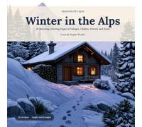 Winter in the Alps: 50 Relaxing Coloring Pages of Villages, Chalets, Forests and Snow
