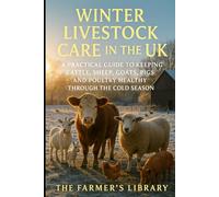 Winter Livestock Care in the UK: A Practical Guide to Keeping Cattle, Sheep, Goats, Pigs and Poultry Healthy: Feeding, Housing and Health Strategies for Sustainable Cold-Season Animal Care