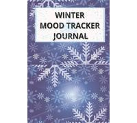 Winter Mood Tracker Journal: A Daily Winter Wellness Tracker for Mood, Weather, Joyful Moments & Seasonal Self-Care