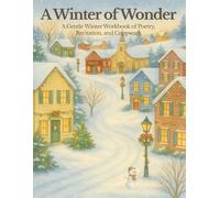 Winter of Wonder: A Gentle Winter Workbook of Poetry, Recitation, Copywork, Coloring & Seasonal Activities: A Charlotte Mason-inspired winter workbook ... coloring pages, and cozy seasonal activities