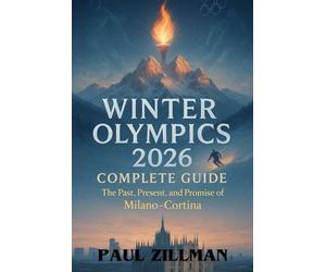 Winter Olympics 2026 Complete Guide: The Past, Present, and Promise of Milano-Cortina