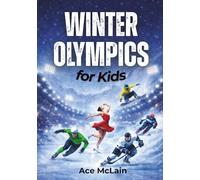 Winter Olympics for Kids: History, Fun Facts, Legendary Athletes, Incredible Sports, and How to Watch the Games