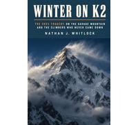 Winter on K2: The 2021 Tragedy on the Savage Mountain and the Climbers Who Never Came Down