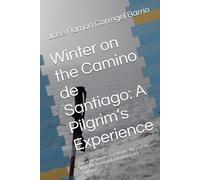 Winter on the Camino de Santiago: A Pilgrim’s Experience: Once the journey has begun, the pilgrim feels the irresistible need to reach Santiago.