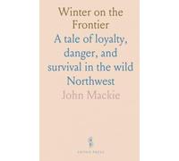 Winter on the Frontier: A tale of loyalty, danger, and survival in the wild Northwest