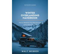 Winter Overlanding Handbook: How to Winterize Your Rig, Manage Power and Heat Safely Below Freezing, and Keep Camping When Everyone Else Packs It In