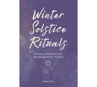 Winter Solstice Rituals: 24 Days of Renewal and Manifestation for Women