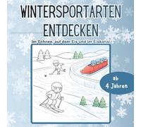 Winter-Sportarten entdecken: Im Schnee, auf dem Eis und im Eiskanal - Erklär- und Ausmalbuch für Kinder ab 4 Jahren