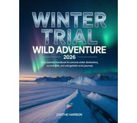 WINTER TRAIL WILD ADVENTURE 2026: YOUR ESSENTIAL HANDBOOK FOR EXTREME WINTER DESTINATIONS, SURVIVAL SKILLS, AND UNFORGETTABLE ARCTIC JOURNEYS