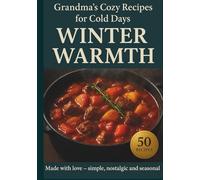 Winter Warmth: Comfort Recipes from Grandma’s Kitchen: 50 Easy & Affordable Winter Recipes - Homemade Soups, Stews, and Baked Meals Inspired by Grandma’s Comfort Cooking, Simple Dishes taste of home
