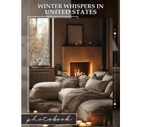 Winter Whispers In United States Photo Book: Captivating 40-Image Collection Of Winter Landscapes To Inspire Cozy Moments