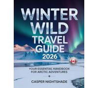 WINTER WILD TRAVEL GUIDE 2026: YOUR ESSENTIAL HANDBOOK FOR ARCTIC ADVENTURES