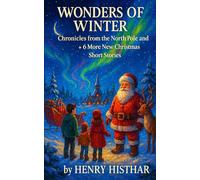 WINTER WONDERS CHRONICLES OF THE NORTH POLE AND BEYOND: AND 6 MORE SHORT CHRISTMAS STORIES