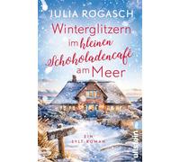 Winterglitzern im kleinen Schokoladencafé am Meer Ein Sylt-Roman | Romantische Tage auf der sturmumwehten Nordseeinsel - Julia Rogasch - Ullstein eBooks - ebook (ePub) - Livre