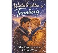 Winterleuchten in Tannberg: Eine winterliche M/M-Romanze über Neuanfänge, Vertrauen und ein Zuhause im Schnee