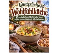 Winterliche Wohlfühlküche: 30 einfache Gerichte für kalte Tage | Suppen, deftige Klassiker & süße Nachspeisen