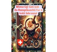 Winterligi Getränk - es Rezeptbüechli für d chalte Jahreszyt: wärmendi Köstlichkeite für Gross und Chlii