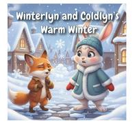 Winterlyn and Coldlyn’s Warm Winter: A Heartwarming Winter Story About Kindness, Sharing, and Care for Children Ages 6-8: A Winter Story About Kindness and Caring for Children