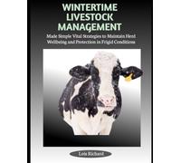 WINTERTIME LIVESTOCK MANAGEMENT: Made Simple Vital Strategies to Maintain Herd Wellbeing and Protection in Frigid Conditions