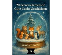 Winterträume - Gute-Nacht-Geschichten für Kinder ab 3 Jahren: 20 liebevolle Vorlesegeschichten von Freundschaft, Geborgenheit und der Kraft des Lichts