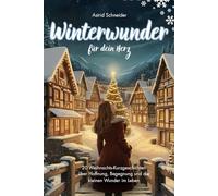 Winterwunder für dein Herz: 20 berührende Weihnachtsgeschichten für Erwachsene: über Hoffnung, Begegnung und die kleinen Wunder des Lebens