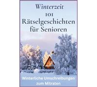 Winterzeit - liebevolles Gedächtnistraining für Senioren: 101 kurze Rätselgeschichten & Umschreibungen zum Vorlesen und Mitraten in großer Schrift voller Winterfreude