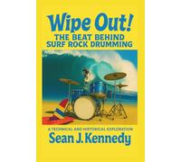 Wipe Out! The Beat Behind Surf Rock Drumming: A Technical and Historical Exploration of Surf Rock Drumming