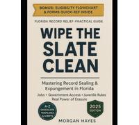 WIPE THE SLATE CLEAN: Mastering Record Sealing & Expungement in Florida, Job Applications, Government Access, Juvenile Rules, And the Real Power of Erasure