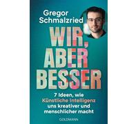 Wir, aber besser 7 Ideen, wie Künstliche Intelligenz uns kreativer und menschlicher macht - Das erste Buch des Entwicklers und Hosts vom erfolgreichen KI-Podcast - Gregor Schmalzried - Goldmann Verlag