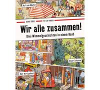Wir alle zusammen!: Drei Wimmelgeschichten in einem Band: Unser Zuhause, Hier wird gebaut, Auf zum Markt!