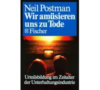 Wir amüsieren uns zu Tode: Urteilsbildung im Zeitalter der Unterhaltungsindustrie