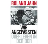 Wir Angepassten: Überleben in der DDR