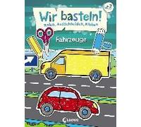 Wir Basteln! - Malen, Ausschneiden, Kleben - Fahrzeuge