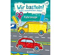 Wir basteln! - Malen, Ausschneiden, Kleben - Fahrzeuge: Beschäftigung für Kinder ab 3 Jahre