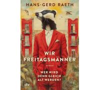 Wir Freitagsmänner Wer wird denn gleich alt werden? | »Der beste Roman für den Mann in den Wechseljahren!« Dr. Anne Fleck - Hans-Gerd Raeth - DTV - ebook (ePub) - Livre