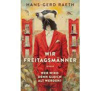 Wir Freitagsmänner: Wer wird denn gleich alt werden? - Roman | 'Nie wurde die zweite Lebenshälfte köstlicher beschrieben.' Christoph-Maria Herbst