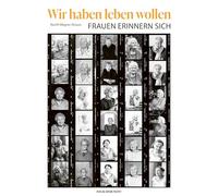 Wir haben leben wollen: Frauen erinnern sich - Kindheit und Jugend in der ersten Hälfte des 20. Jahrhunderts