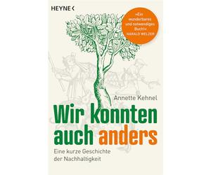 Wir konnten auch anders: Eine kurze Geschichte der Nachhaltigkeit - 'Ein wunderbares und notwendiges Buch!' Harald Welzer - Ausgezeichnet mit dem NDR-Sachbuchpreis 2021
