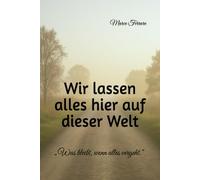 Wir lassen alles hier auf dieser Welt: „Was bleibt, wenn alles vergeht.“