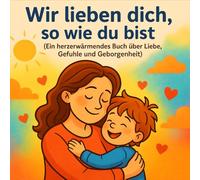 Wir lieben dich, so wie du bist: Ein herzerwärmendes Buch über Liebe, Gefühle und Geborgenheit