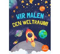 Wir malen den Weltraum!: Ausmalbuch über Universum, Sonnensystem, Planeten, Raketen und Astronauten für Kinder von 4 bis 7 Jahren. Fördert Kreativität, Konzentration und erste Leseerfahrungen.