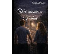 Wir nennen es Freiheit: Über Angst, Liebe und den Mut zu bleiben