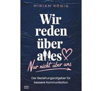 Wir reden über alles, nur nicht über uns: Der Beziehungsratgeber für bessere Kommunikation. Die Paartherapie für zu Hause, um mit gewaltfreier ... zu vermeiden und einander näher zu kommen.