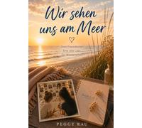 Wir sehen uns am Meer: Zwei Freundinnen. Eine alte Liste. Ein Wiedersehen.