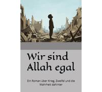 Wir sind Allah egal: Ein Roman über Krieg, Zweifel und die Wahrheit dahinter