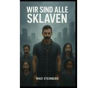 Wir sind alle Sklaven: Ein Buch über Macht, Moral, Kontrolle und das vergessene Selbst