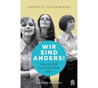 Wir sind anders!: Wie die DDR Frauen bis heute prägt
